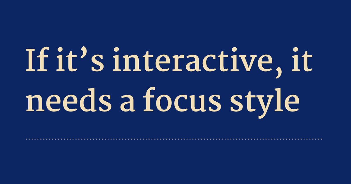 If it’s interactive, it needs a focus style.